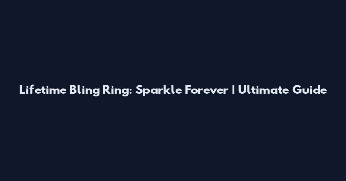 Lifetime Bling Ring: Sparkle Forever | Ultimate Guide