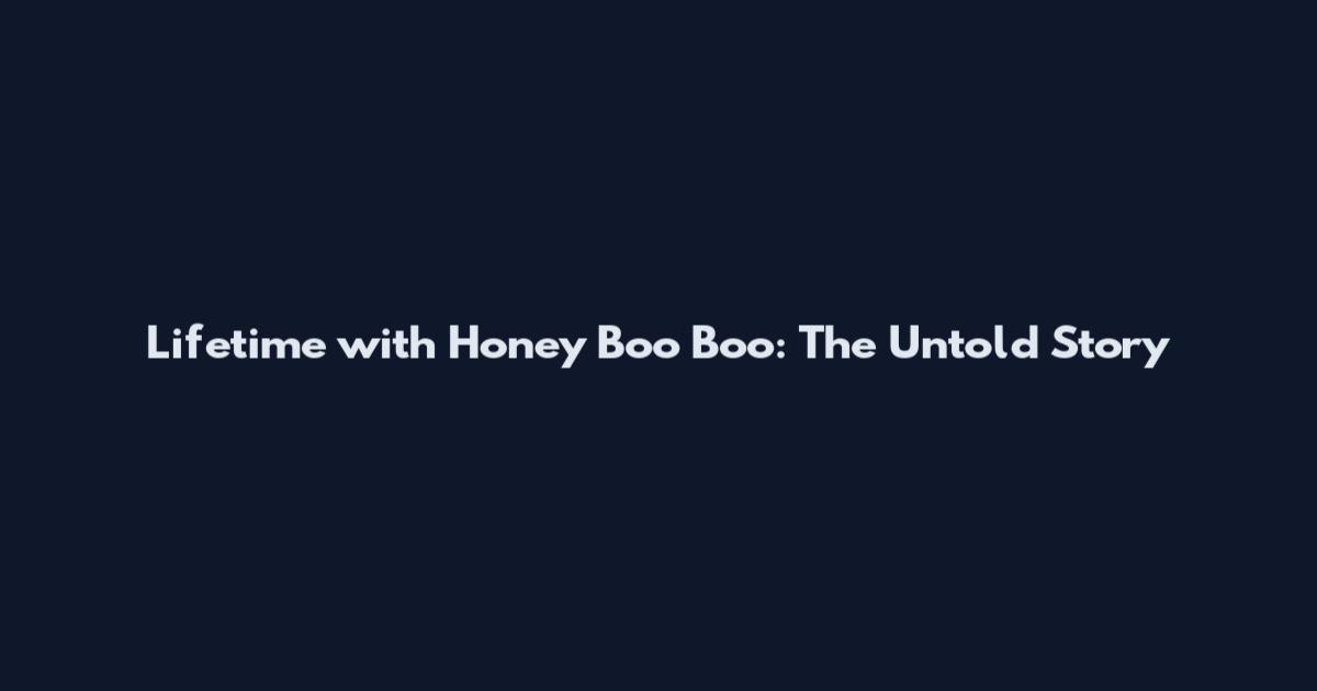Lifetime with Honey Boo Boo: The Untold Story