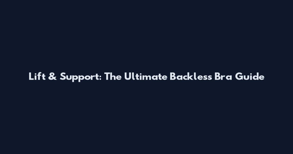 Lift & Support: The Ultimate Backless Bra Guide