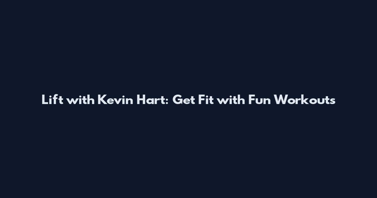 Lift with Kevin Hart: Get Fit with Fun Workouts