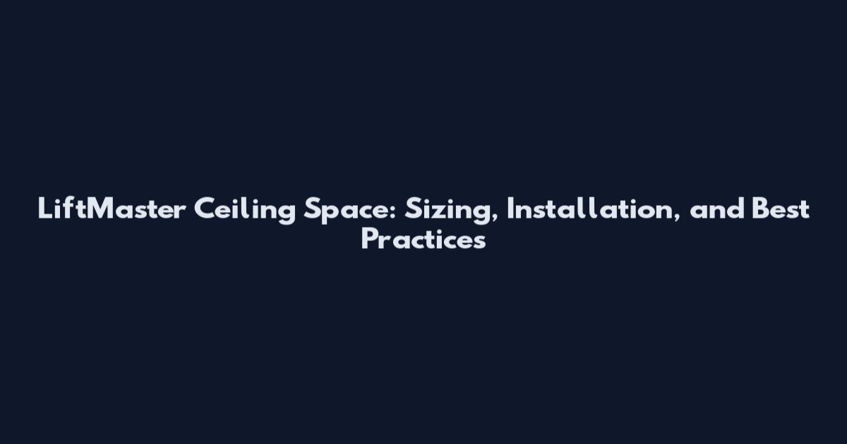 LiftMaster Ceiling Space: Sizing, Installation, and Best Practices