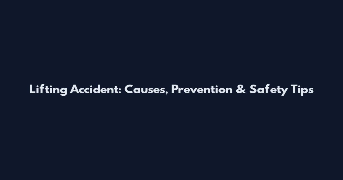 Lifting Accident: Causes, Prevention & Safety Tips