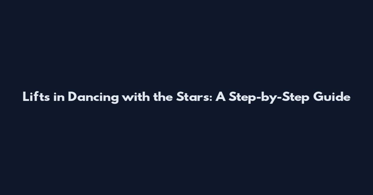 Lifts in Dancing with the Stars: A Step-by-Step Guide