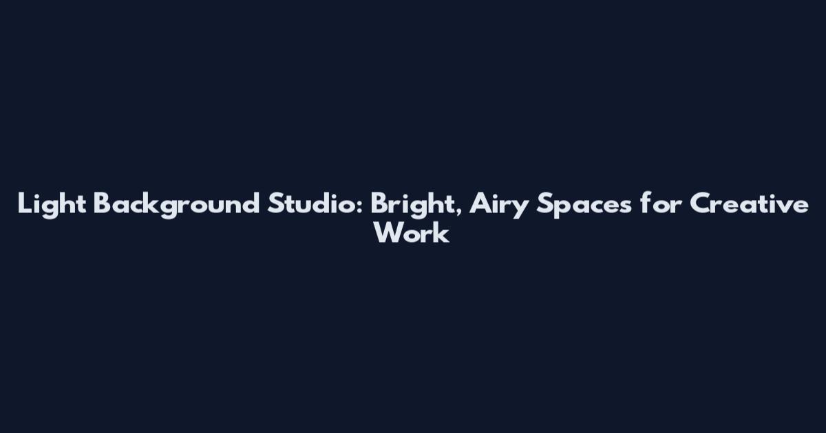 Light Background Studio: Bright, Airy Spaces for Creative Work