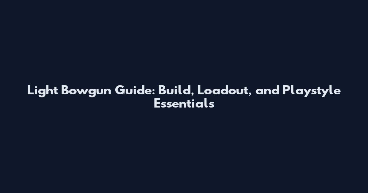 Light Bowgun Guide: Build, Loadout, and Playstyle Essentials