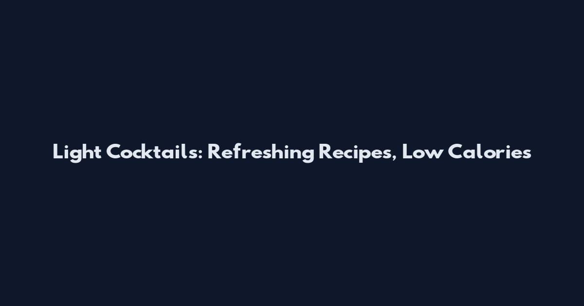 Light Cocktails: Refreshing Recipes, Low Calories