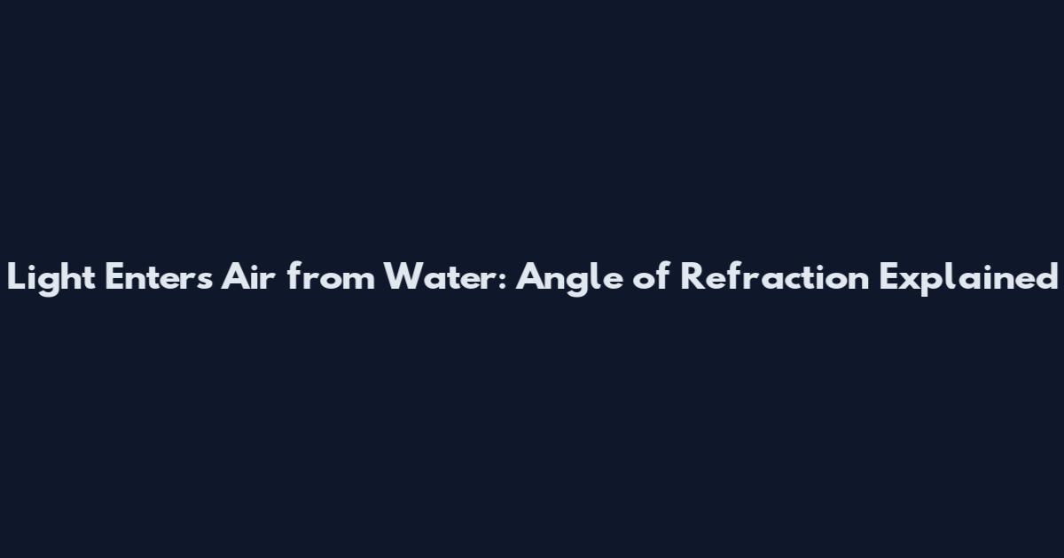 Light Enters Air from Water: Angle of Refraction Explained