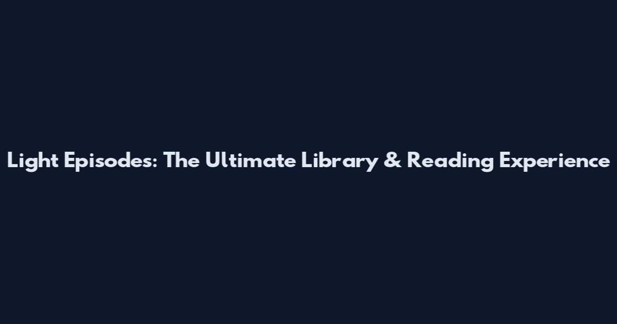 Light Episodes: The Ultimate Library & Reading Experience