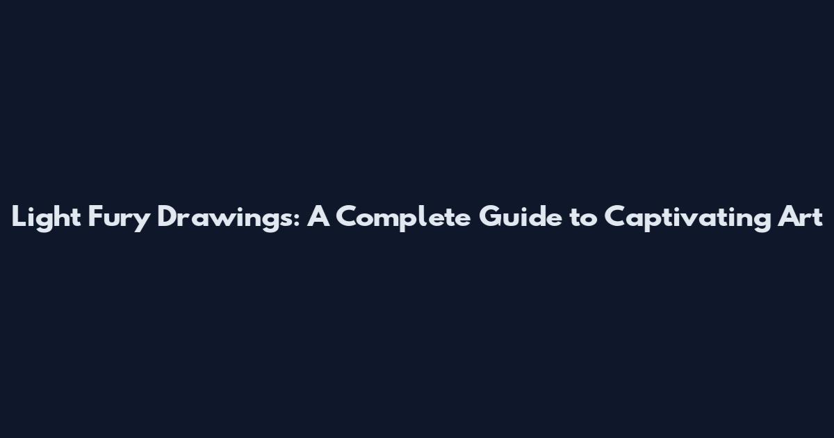 Light Fury Drawings: A Complete Guide to Captivating Art