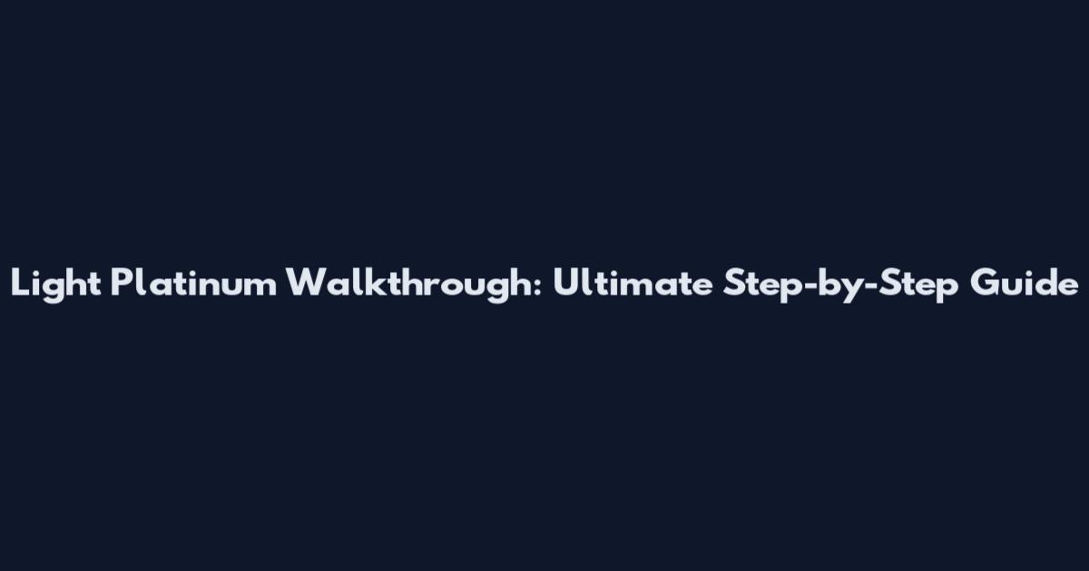 Light Platinum Walkthrough: Ultimate Step-by-Step Guide