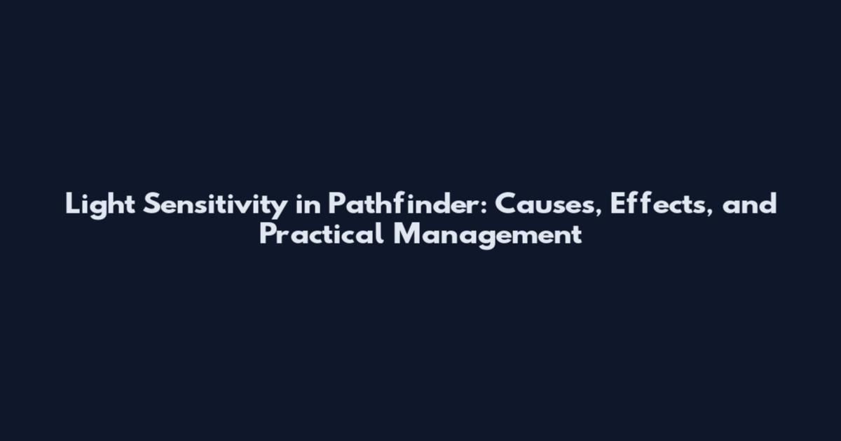 Light Sensitivity in Pathfinder: Causes, Effects, and Practical Management