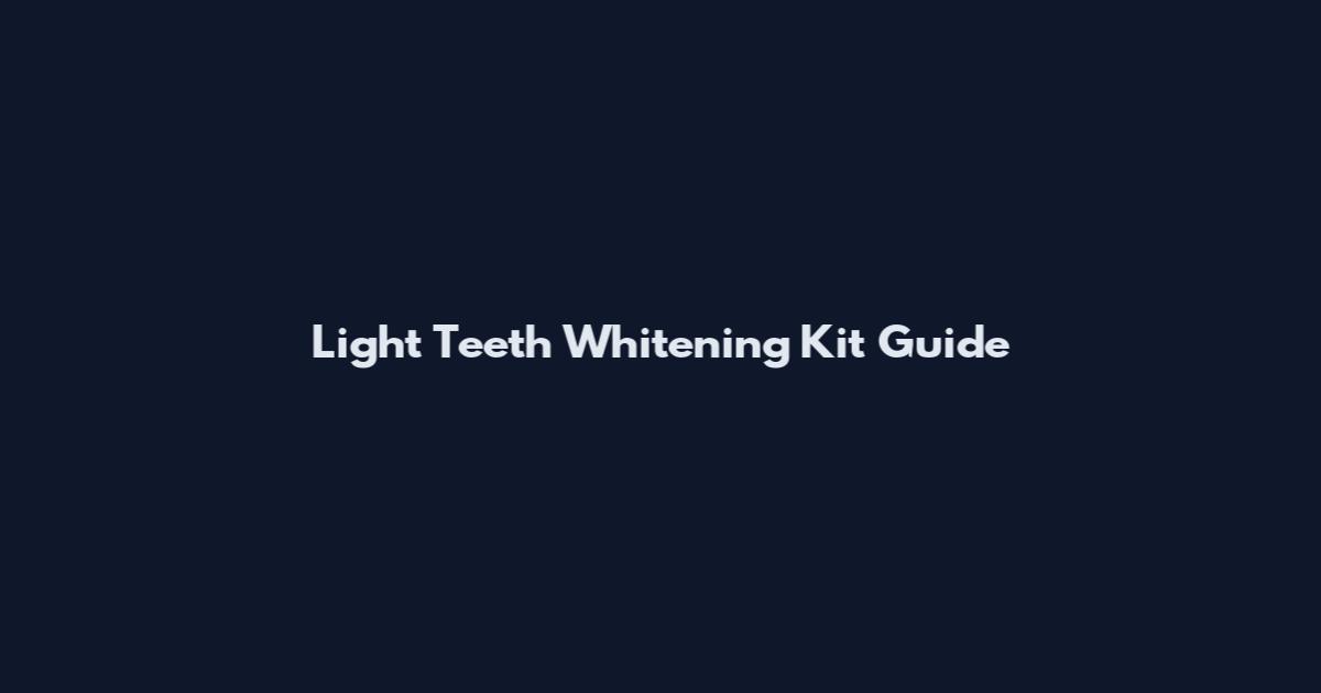 Light Teeth Whitening Kit Guide