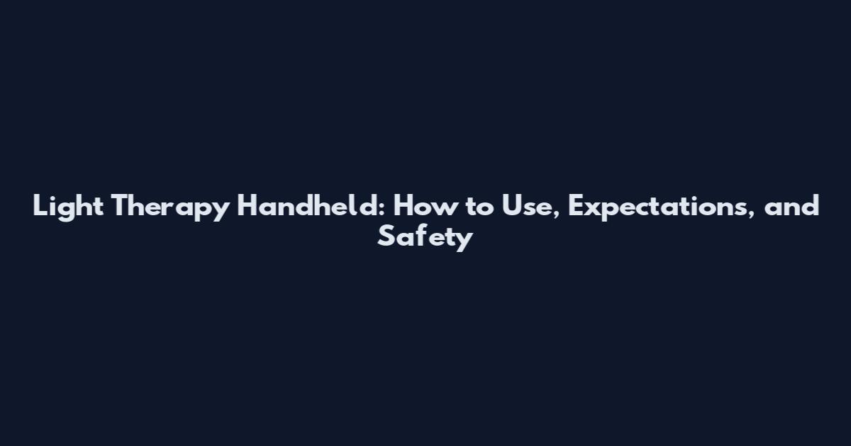 Light Therapy Handheld: How to Use, Expectations, and Safety