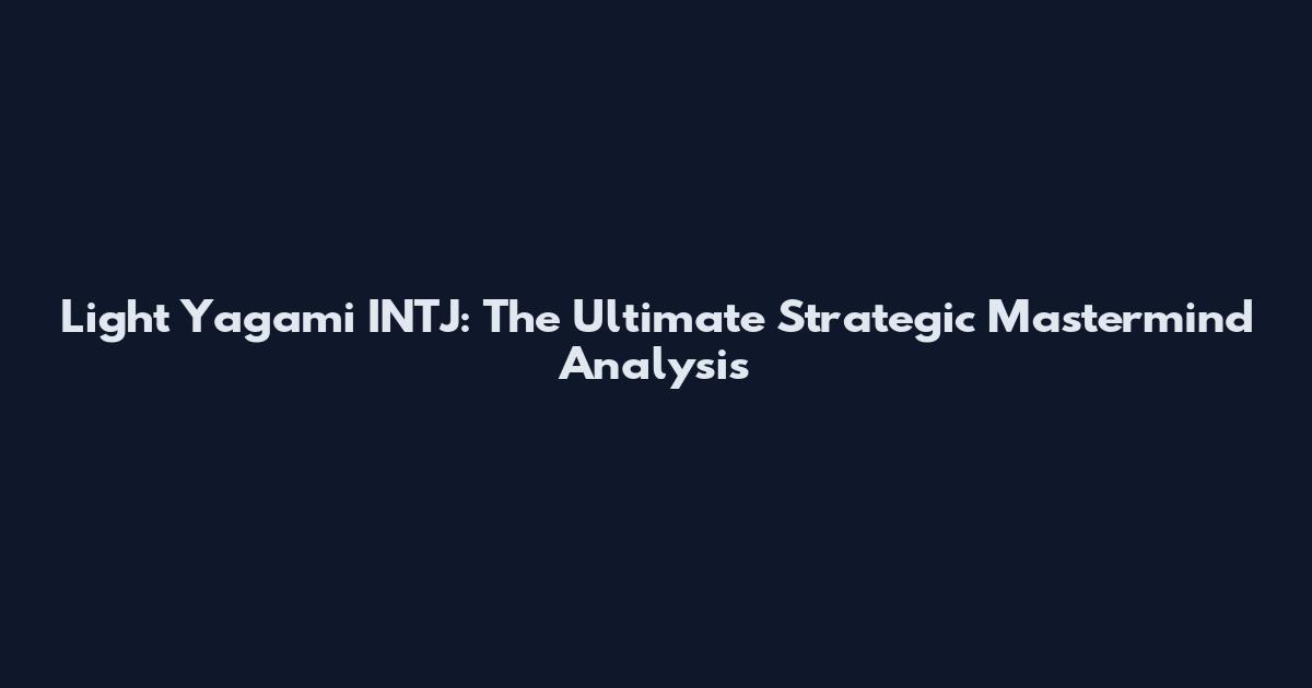 Light Yagami INTJ: The Ultimate Strategic Mastermind Analysis