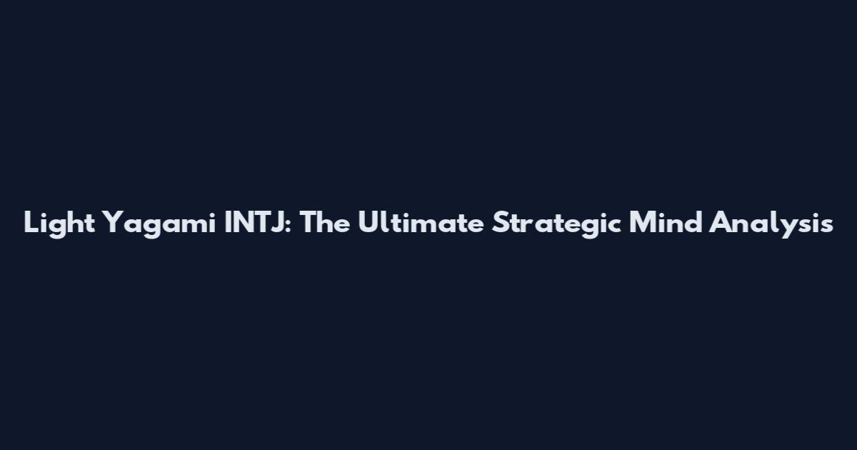 Light Yagami INTJ: The Ultimate Strategic Mind Analysis