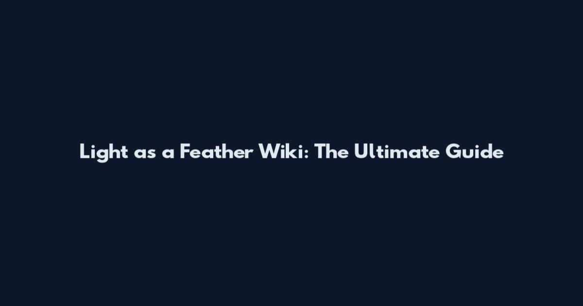 Light as a Feather Wiki: The Ultimate Guide