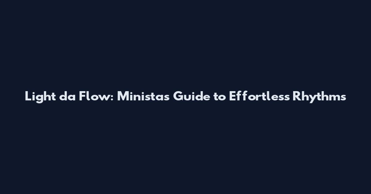 Light da Flow: Minista's Guide to Effortless Rhythms