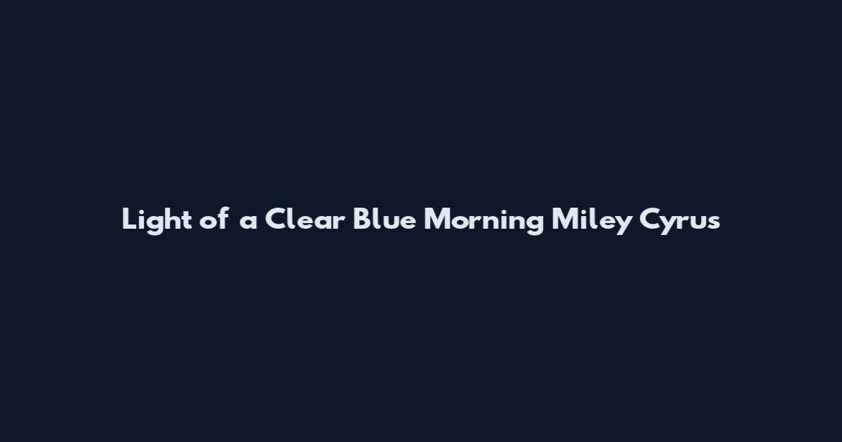 Light of a Clear Blue Morning Miley Cyrus