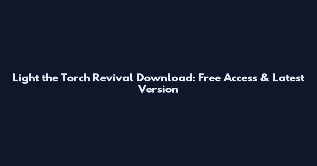 Light the Torch Revival Download: Free Access & Latest Version