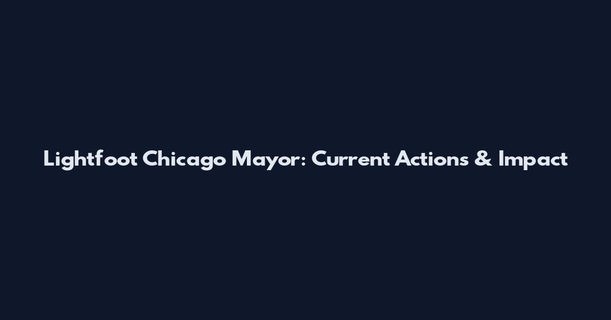 Lightfoot Chicago Mayor: Current Actions & Impact