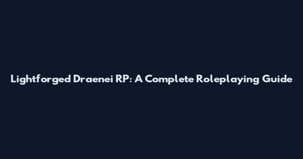 Lightforged Draenei RP: A Complete Roleplaying Guide