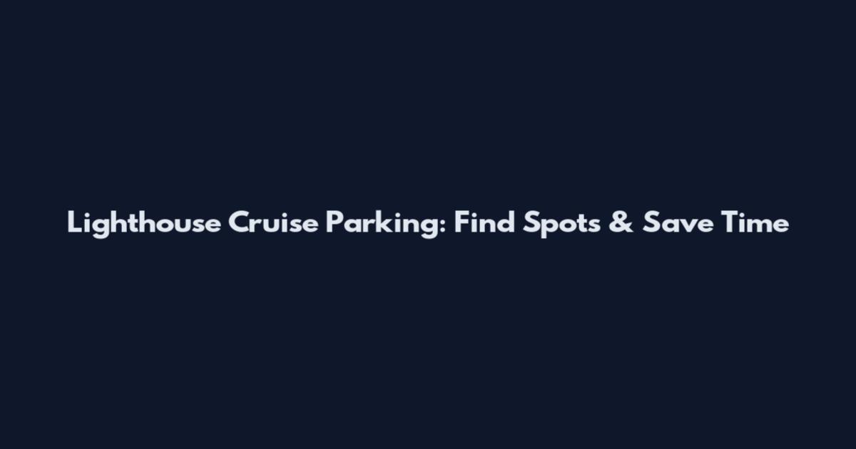 Lighthouse Cruise Parking: Find Spots & Save Time