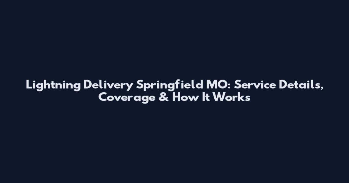 Lightning Delivery Springfield MO: Service Details, Coverage & How It Works