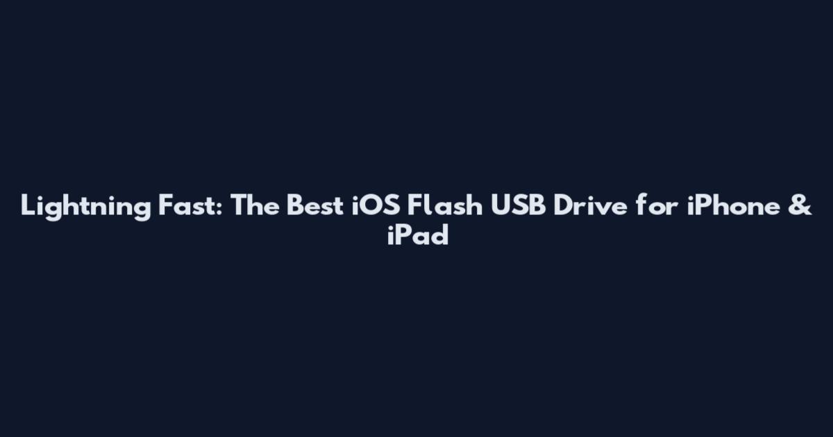 Lightning Fast: The Best iOS Flash USB Drive for iPhone & iPad