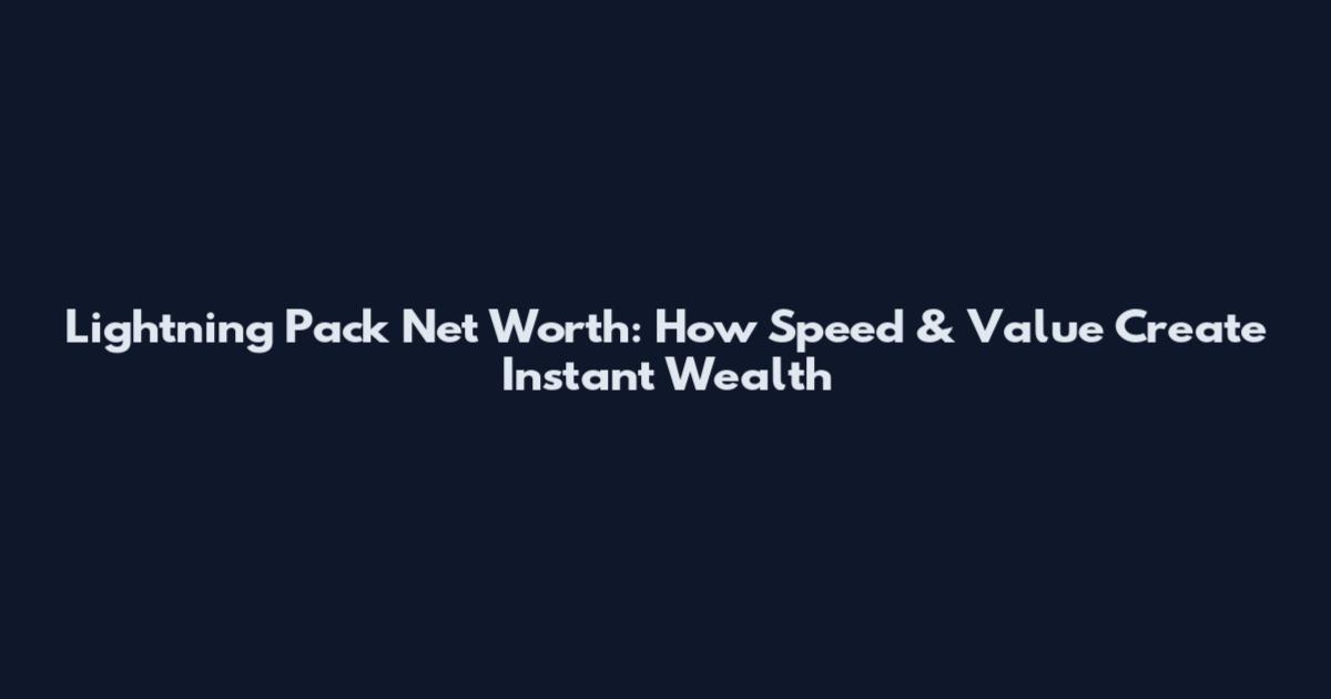 Lightning Pack Net Worth: How Speed & Value Create Instant Wealth