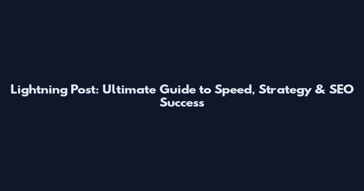 Lightning Post: Ultimate Guide to Speed, Strategy & SEO Success