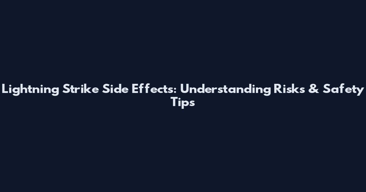 Lightning Strike Side Effects: Understanding Risks & Safety Tips