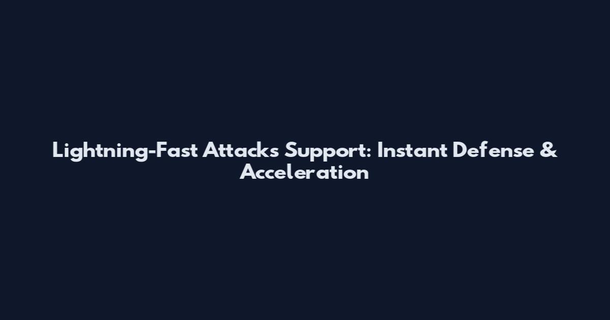 Lightning-Fast Attacks Support: Instant Defense & Acceleration