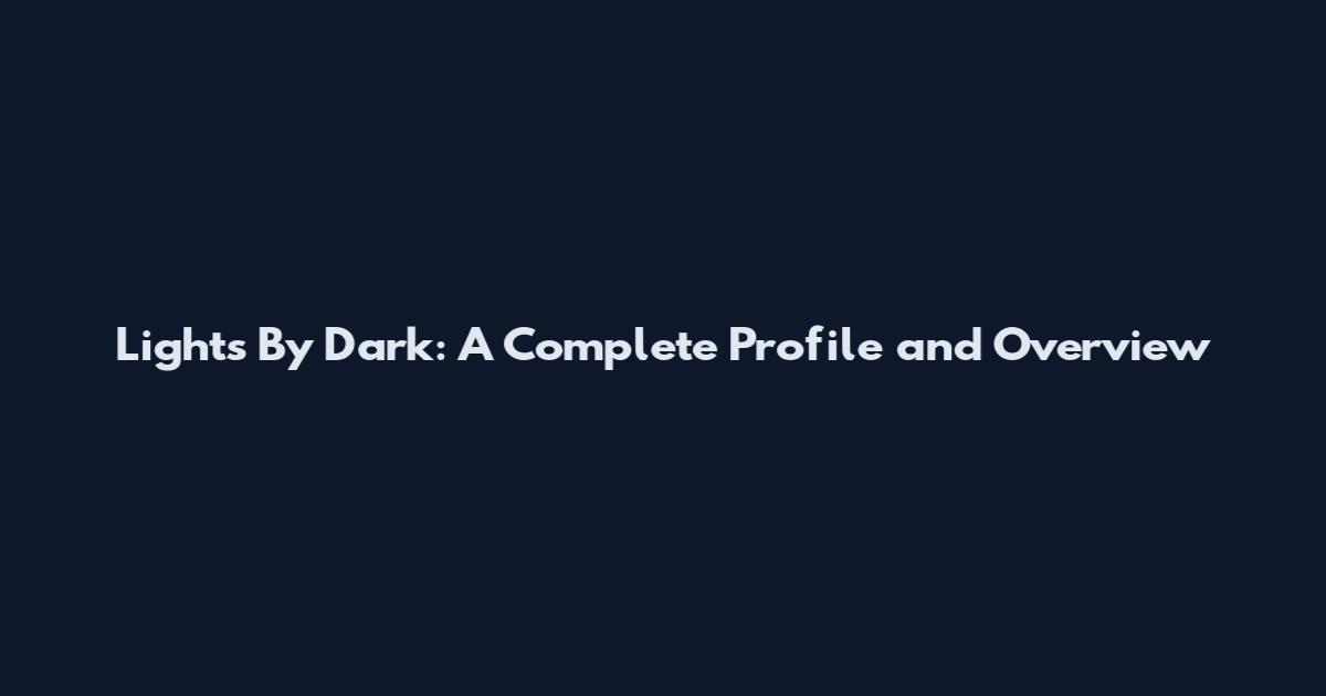 Lights By Dark: A Complete Profile and Overview