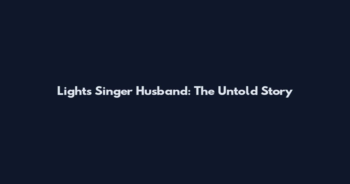 Lights Singer Husband: The Untold Story