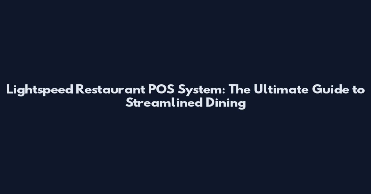 Lightspeed Restaurant POS System: The Ultimate Guide to Streamlined Dining