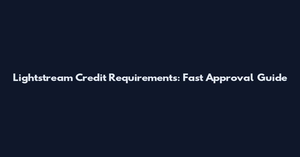 Lightstream Credit Requirements: Fast Approval Guide