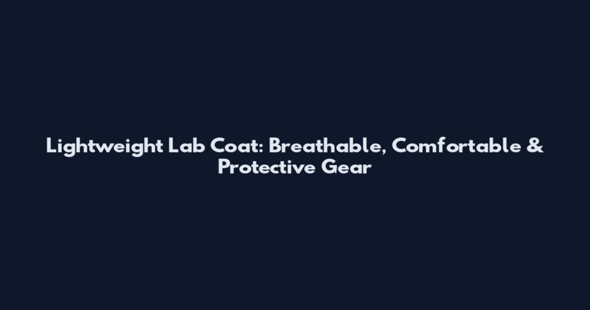 Lightweight Lab Coat: Breathable, Comfortable & Protective Gear