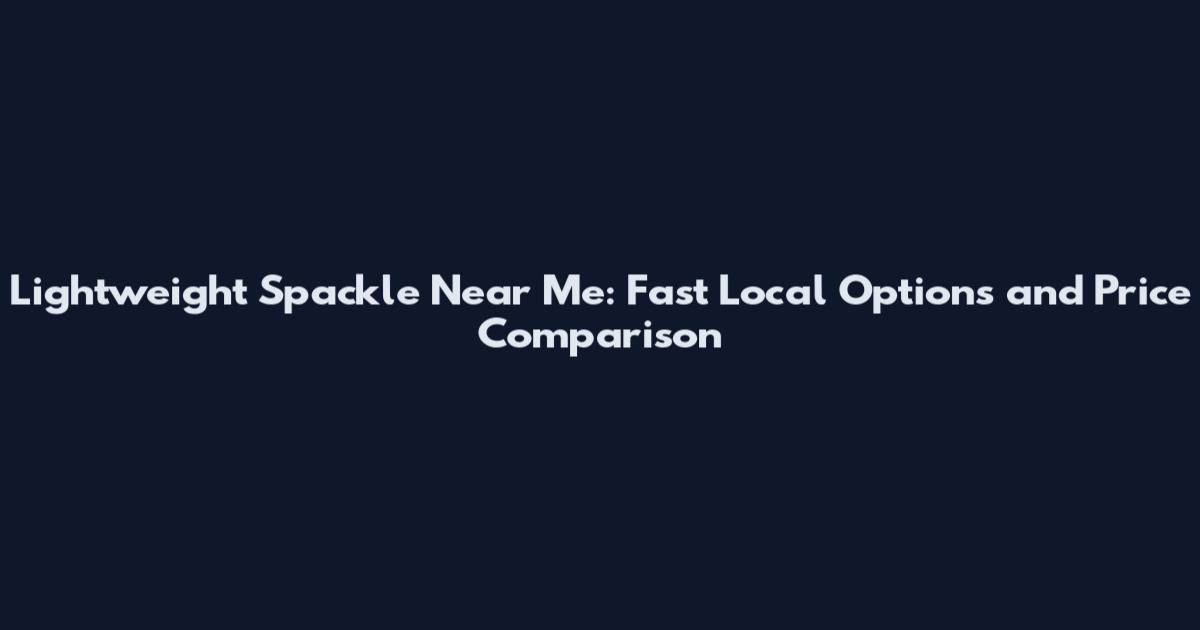 Lightweight Spackle Near Me: Fast Local Options and Price Comparison