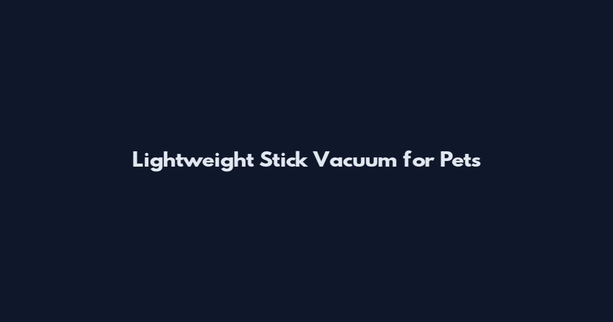 Lightweight Stick Vacuum for Pets