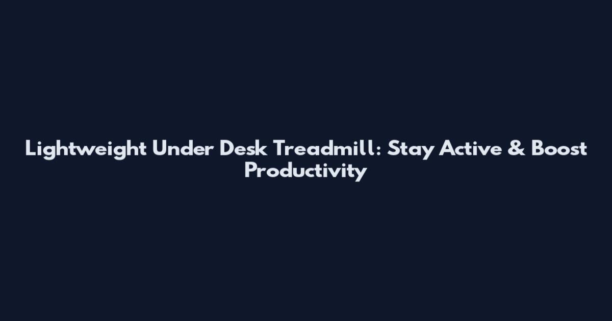 Lightweight Under Desk Treadmill: Stay Active & Boost Productivity