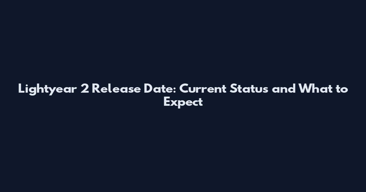 Lightyear 2 Release Date: Current Status and What to Expect