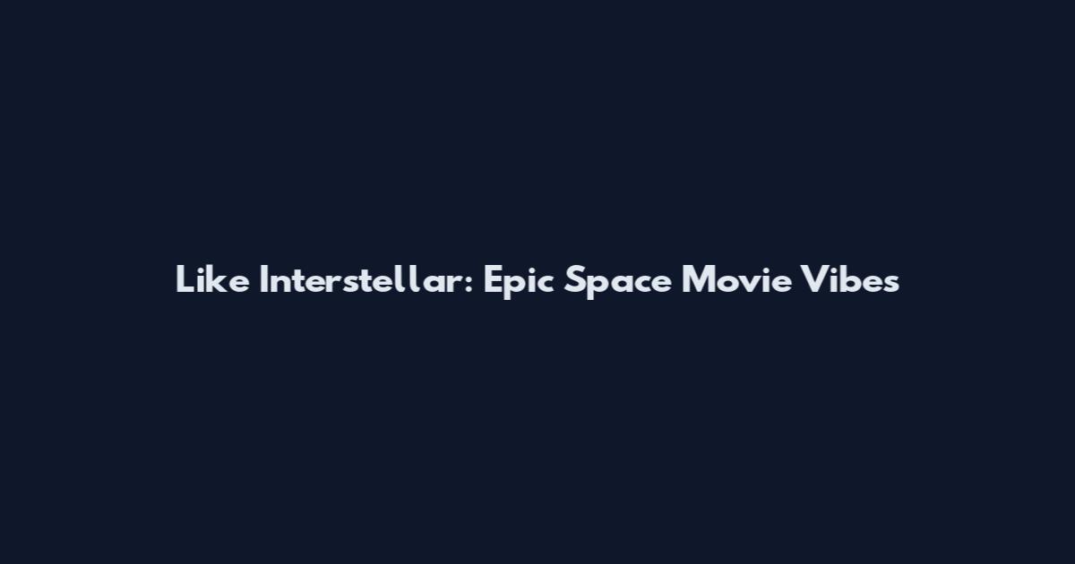 Like Interstellar: Epic Space Movie Vibes