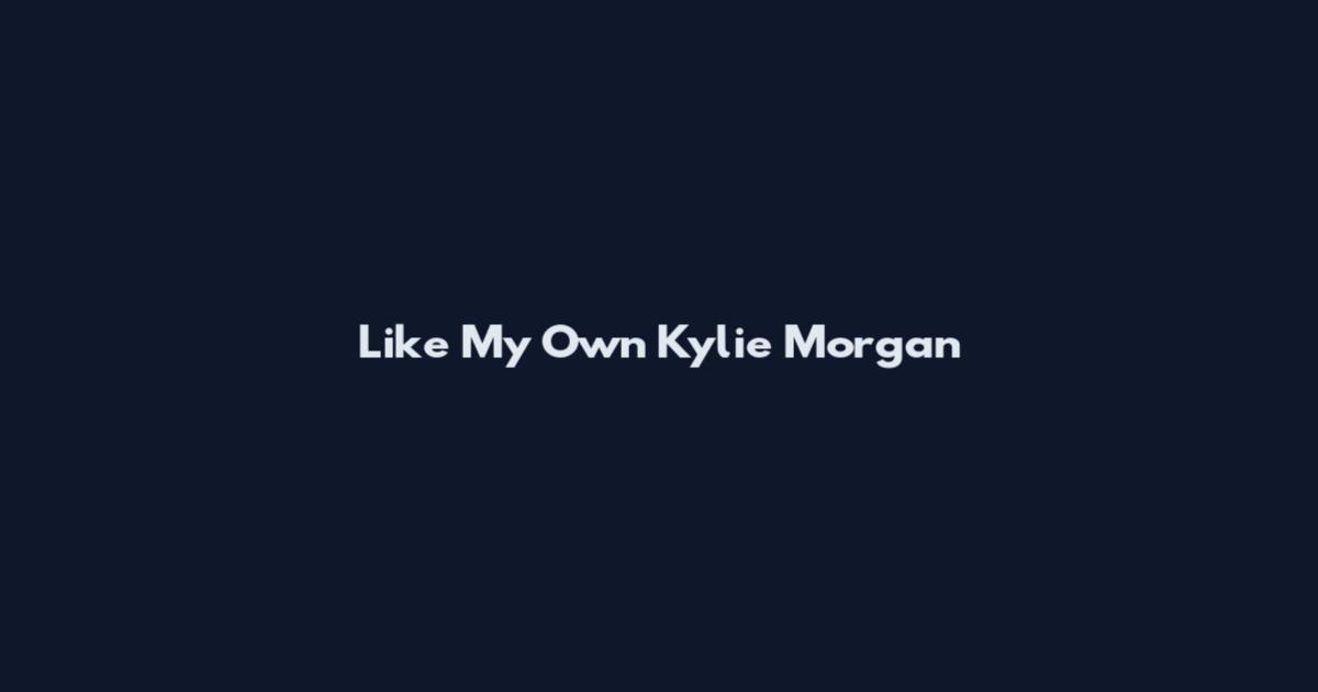 Like My Own Kylie Morgan