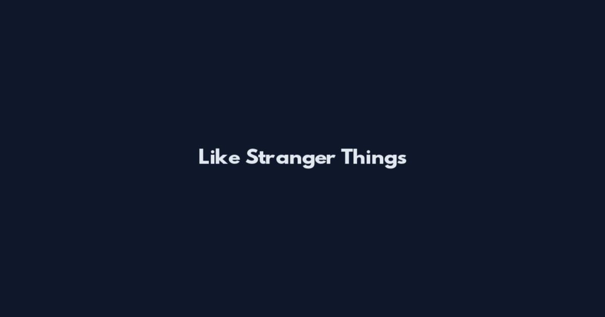 Like Stranger Things