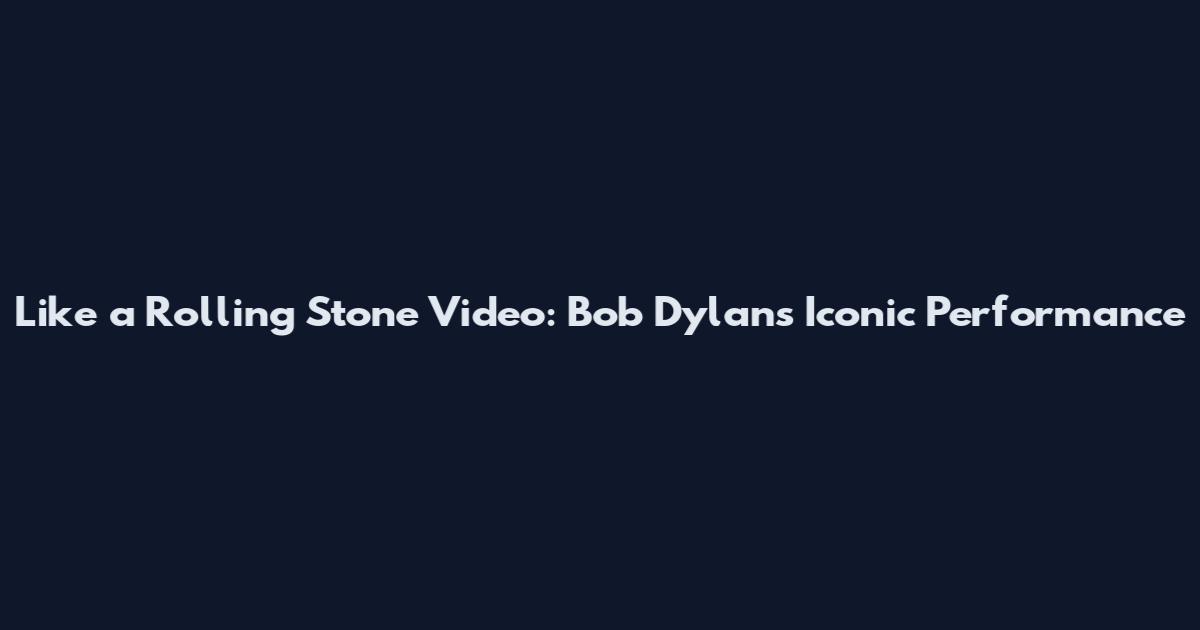 Like a Rolling Stone Video: Bob Dylan's Iconic Performance