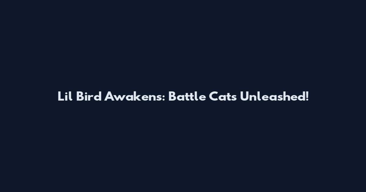 Lil Bird Awakens: Battle Cats Unleashed!