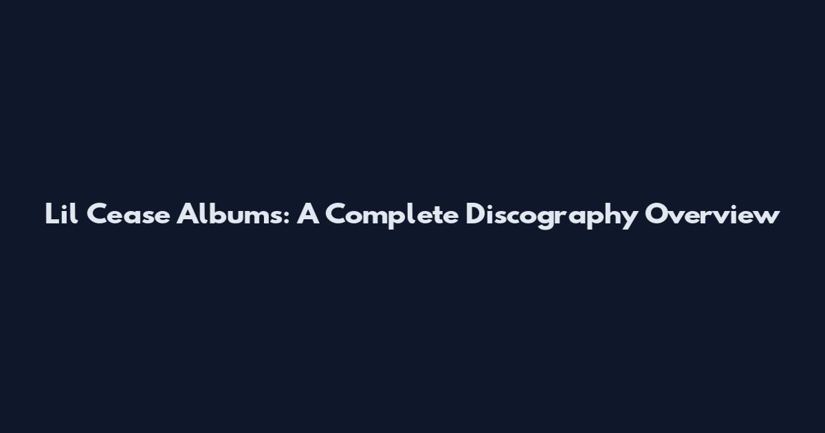 Lil Cease Albums: A Complete Discography Overview