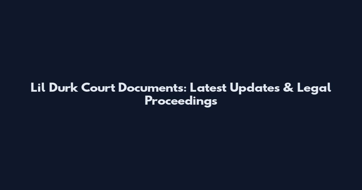 Lil Durk Court Documents: Latest Updates & Legal Proceedings