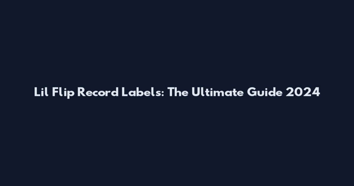 Lil Flip Record Labels: The Ultimate Guide 2024