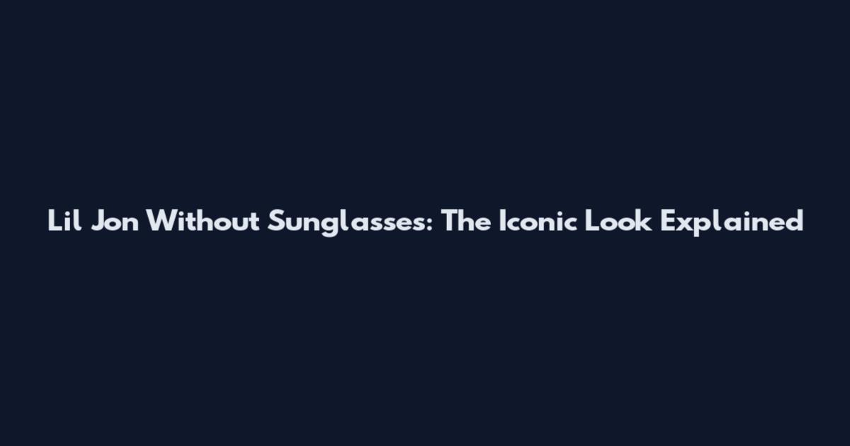 Lil Jon Without Sunglasses: The Iconic Look Explained